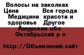 Волосы на заколках! › Цена ­ 3 500 - Все города Медицина, красота и здоровье » Другое   . Амурская обл.,Октябрьский р-н